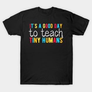 It's a Good Day To Teach Tiny Humans, Funny Teacher Quote T-Shirt